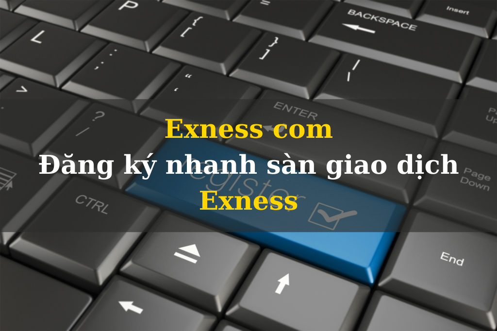 Exness com – Đăng ký nhanh sàn giao dịch Exness
